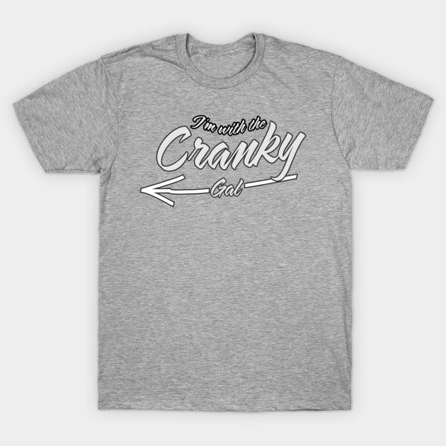 I'm With The Cranky Gal T-Shirt by buckbegawk